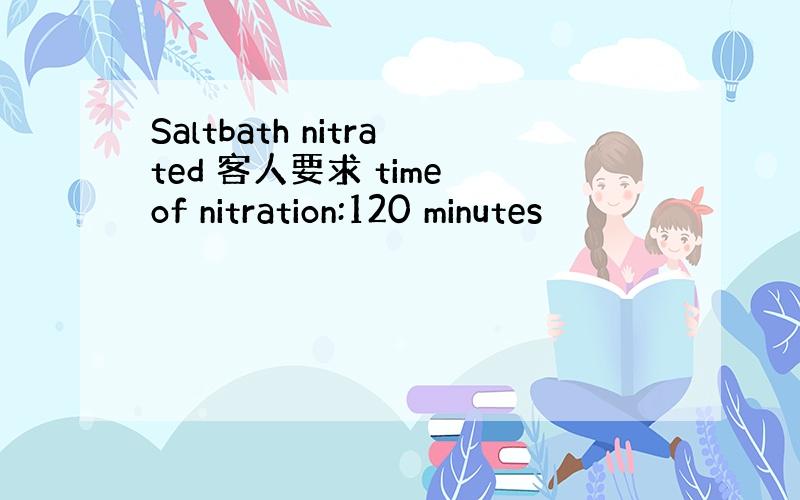 Saltbath nitrated 客人要求 time of nitration:120 minutes