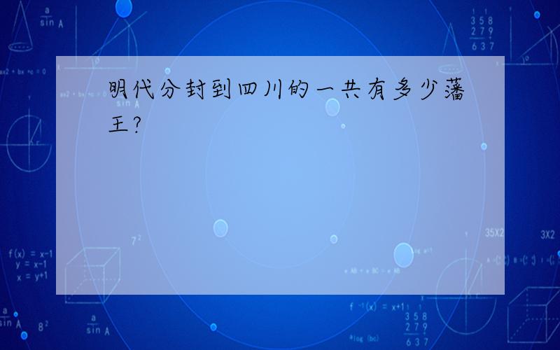 明代分封到四川的一共有多少藩王?