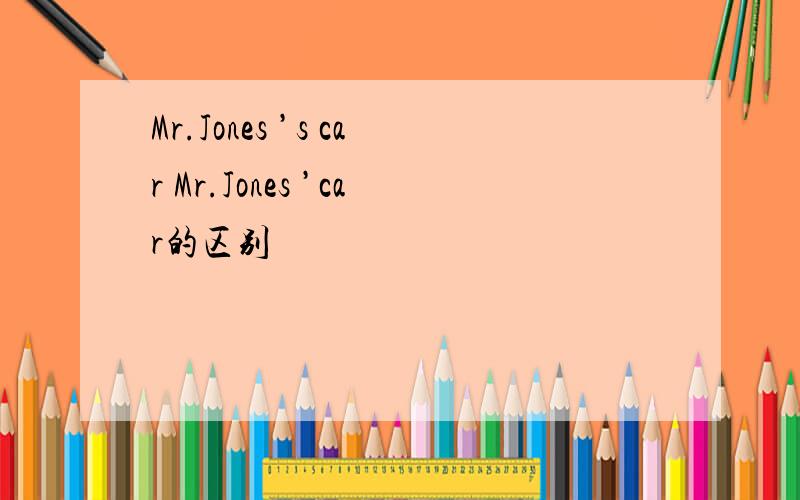 Mr.Jones ’s car Mr.Jones ’car的区别