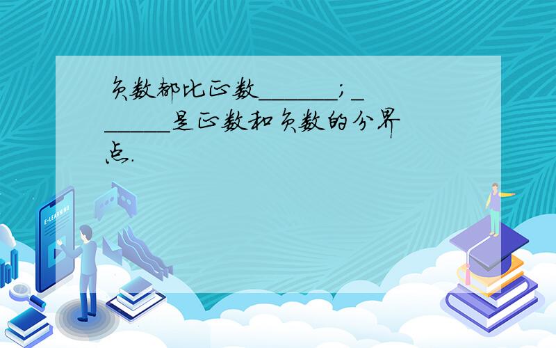 负数都比正数______；______是正数和负数的分界点．