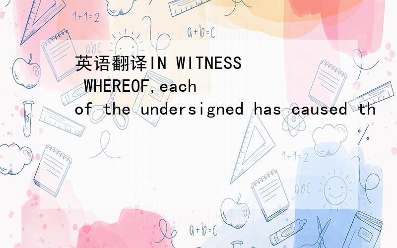 英语翻译IN WITNESS WHEREOF,each of the undersigned has caused th