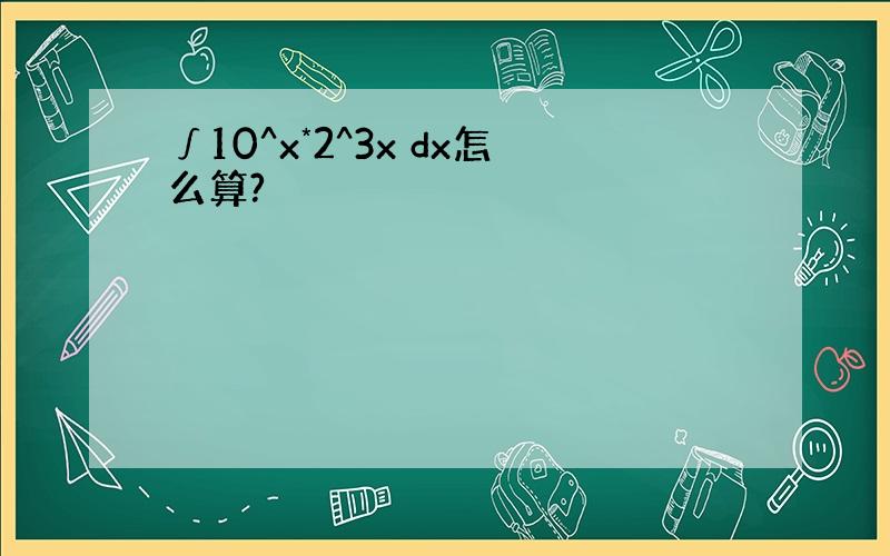 ∫10^x*2^3x dx怎么算?