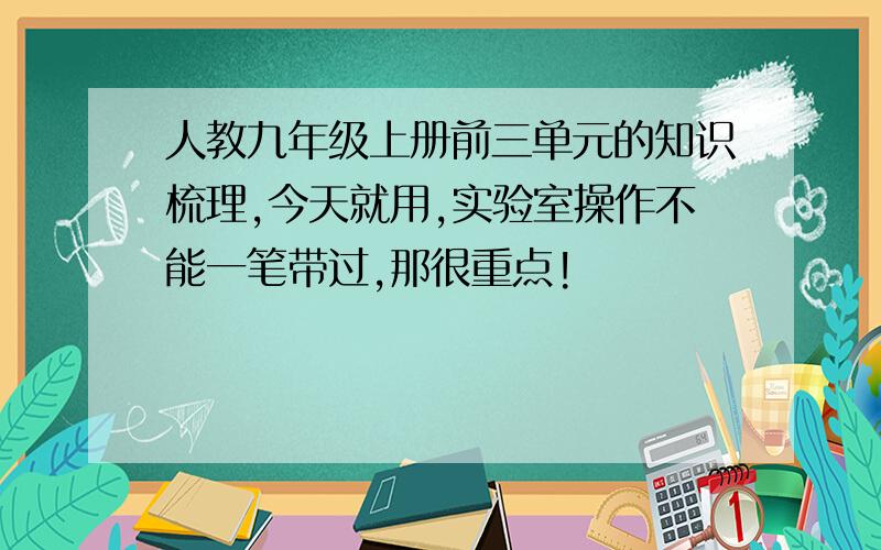 人教九年级上册前三单元的知识梳理,今天就用,实验室操作不能一笔带过,那很重点!