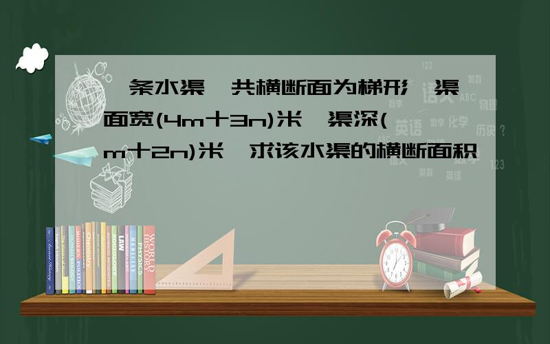 一条水渠,共横断面为梯形,渠面宽(4m十3n)米,渠深(m十2n)米,求该水渠的横断面积