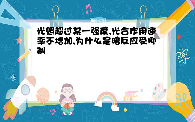 光照超过某一强度,光合作用速率不增加,为什么是暗反应受抑制