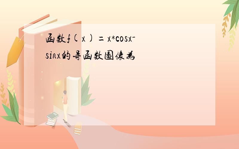 函数f(x)=x*cosx-sinx的导函数图像为