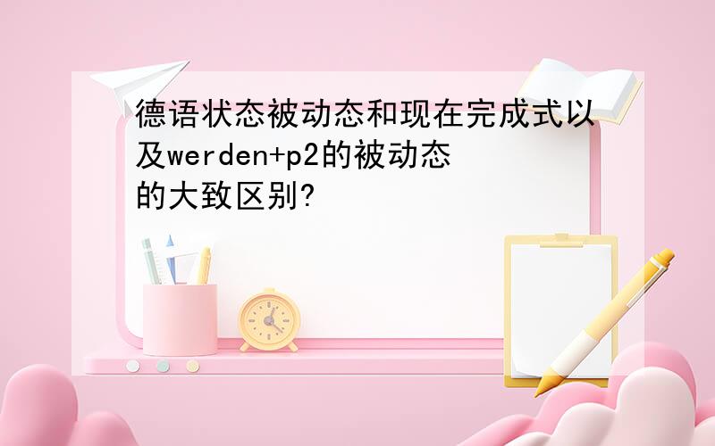 德语状态被动态和现在完成式以及werden+p2的被动态的大致区别?