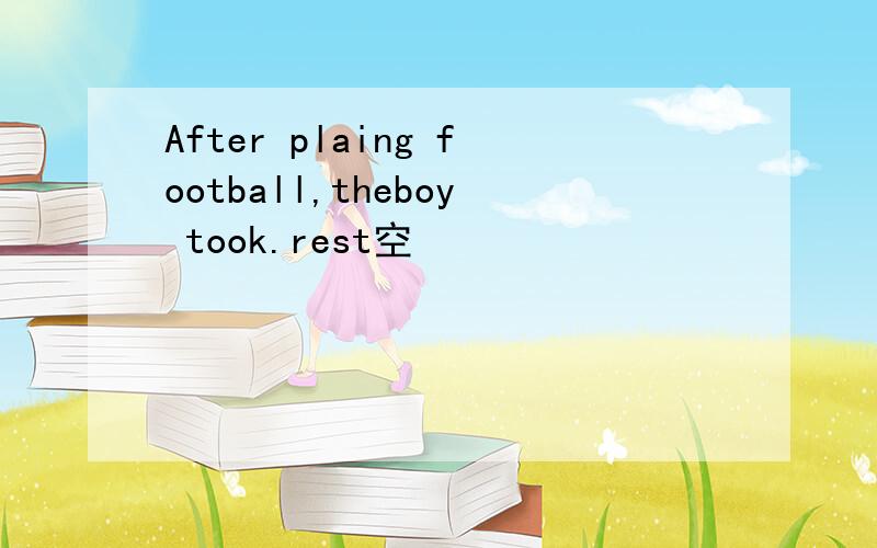 After plaing football,theboy took.rest空