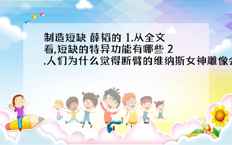 制造短缺 薛韬的 1.从全文看,短缺的特异功能有哪些 2.人们为什么觉得断臂的维纳斯女神雕像会有