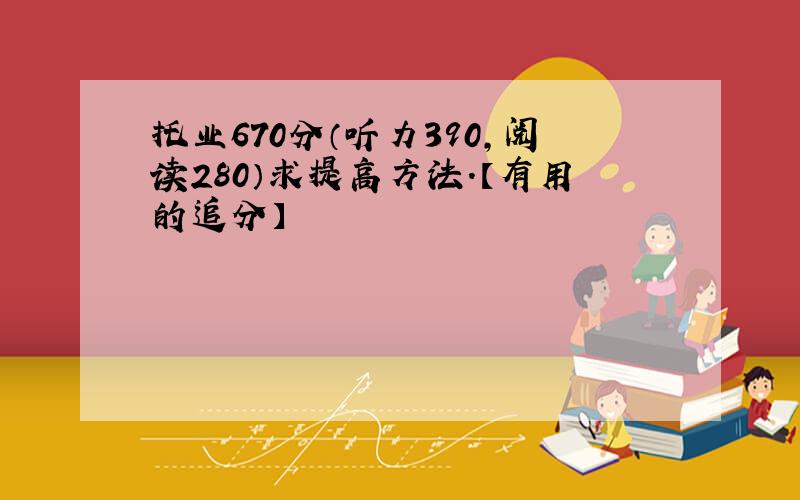 托业670分（听力390,阅读280）求提高方法.【有用的追分】