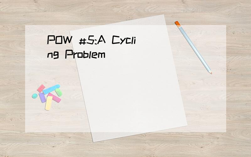 POW #5:A Cycling Problem