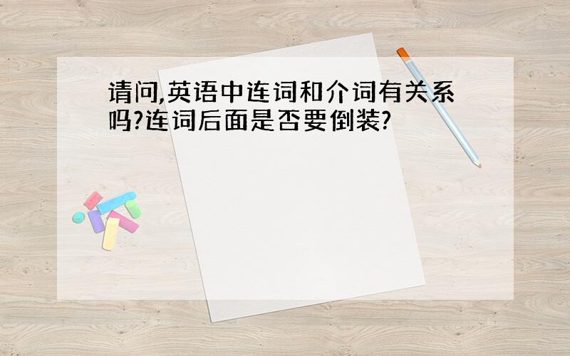 请问,英语中连词和介词有关系吗?连词后面是否要倒装?