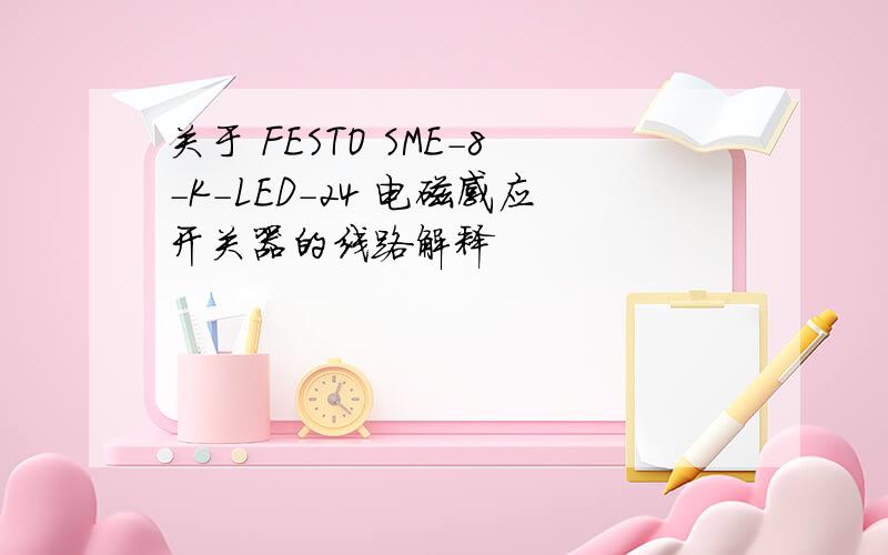 关于 FESTO SME-8-K-LED-24 电磁感应开关器的线路解释