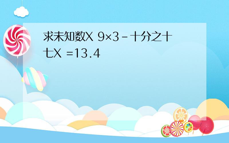 求未知数X 9×3-十分之十七X =13.4