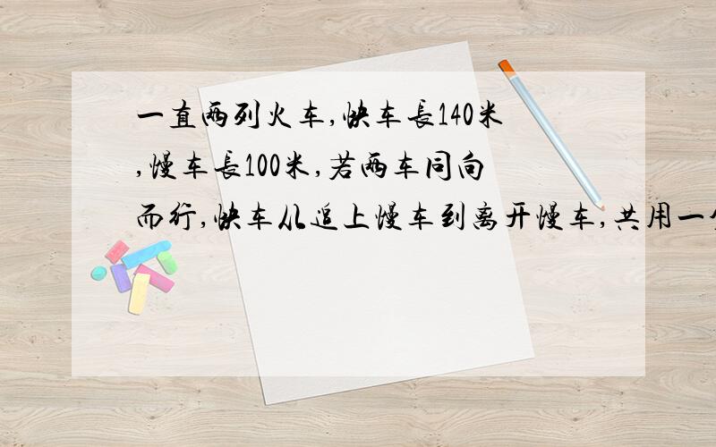 一直两列火车,快车长140米,慢车长100米,若两车同向而行,快车从追上慢车到离开慢车,共用一分钟