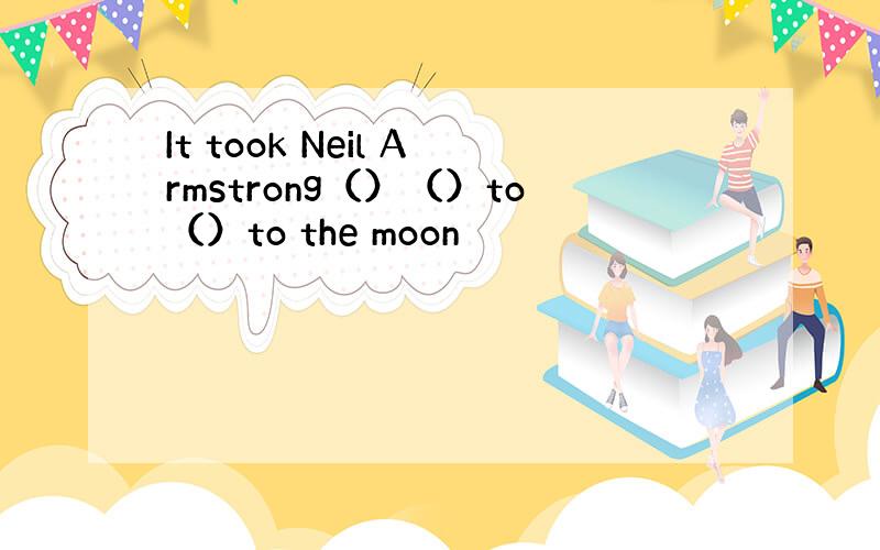 It took Neil Armstrong（）（）to（）to the moon