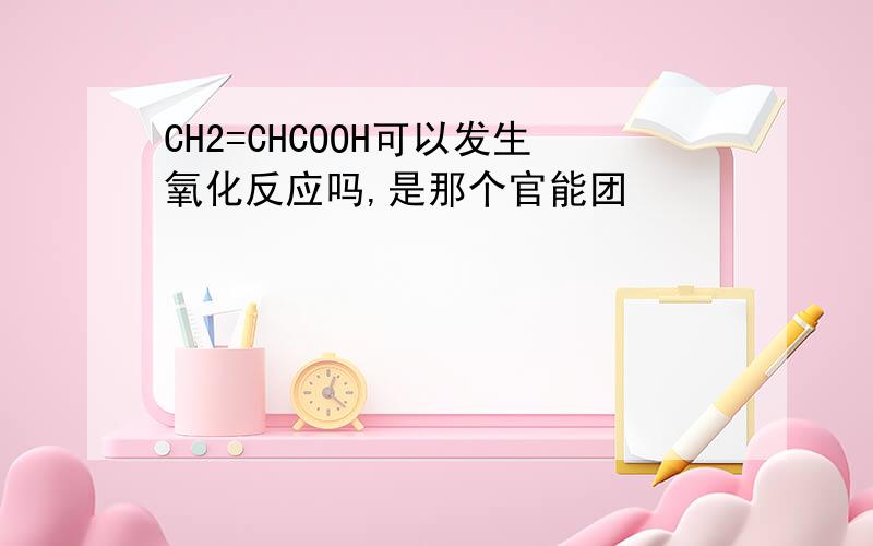 CH2=CHCOOH可以发生氧化反应吗,是那个官能团