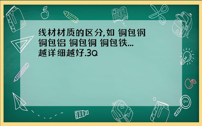 线材材质的区分,如 铜包钢 铜包铝 铜包铜 铜包铁...越详细越好.3Q