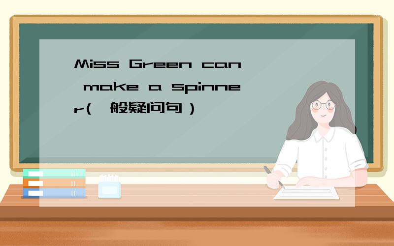 Miss Green can make a spinner(一般疑问句）