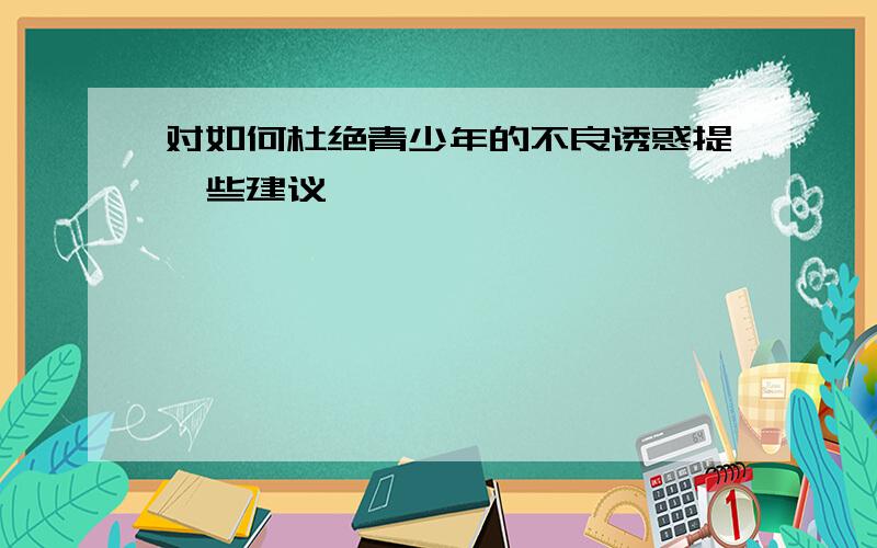 对如何杜绝青少年的不良诱惑提一些建议