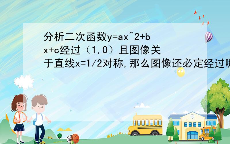 分析二次函数y=ax^2+bx+c经过（1,0）且图像关于直线x=1/2对称,那么图像还必定经过哪一点?