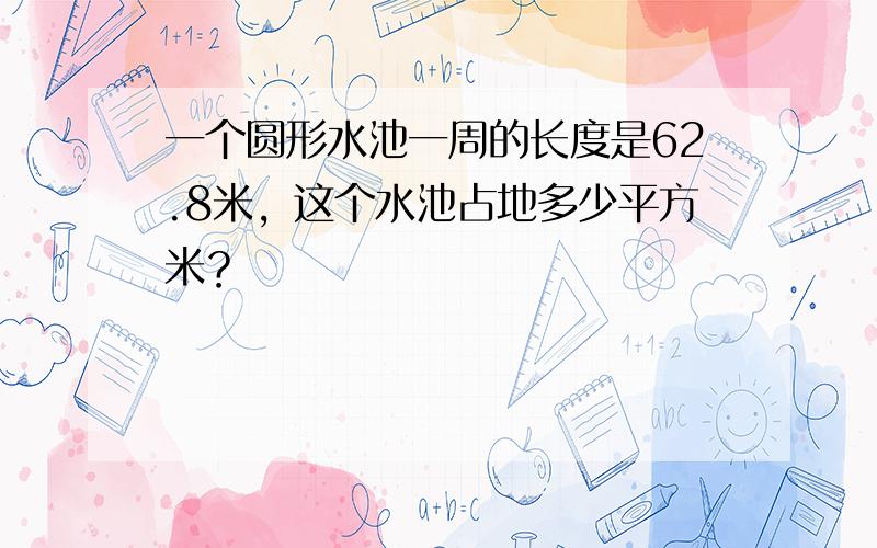 一个圆形水池一周的长度是62.8米，这个水池占地多少平方米？