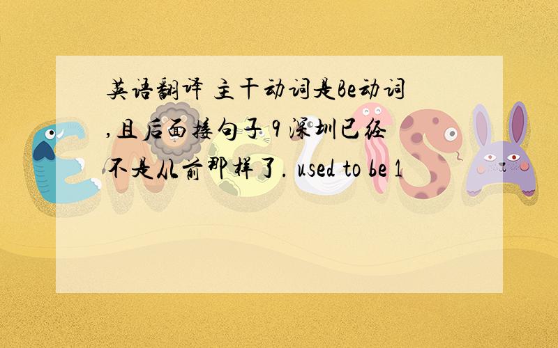 英语翻译 主干动词是Be动词,且后面接句子 9 深圳已经不是从前那样了. used to be 1