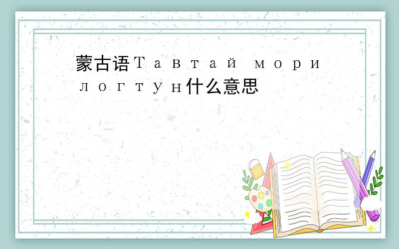 蒙古语Тавтай морилогтун什么意思