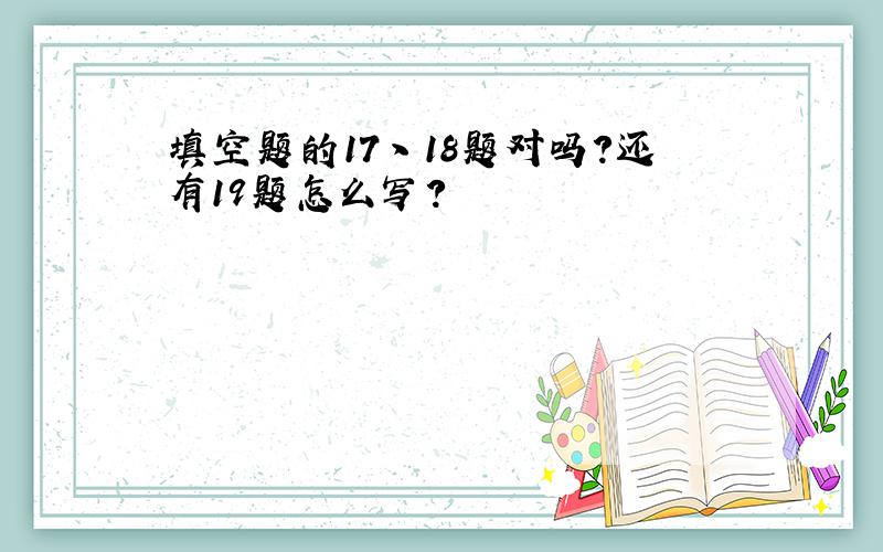 填空题的17丶18题对吗?还有19题怎么写?