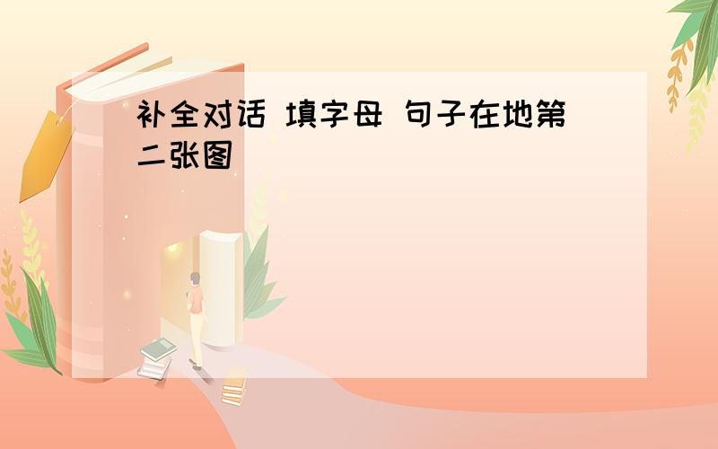 补全对话 填字母 句子在地第二张图