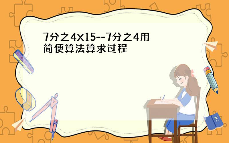 7分之4X15--7分之4用简便算法算求过程