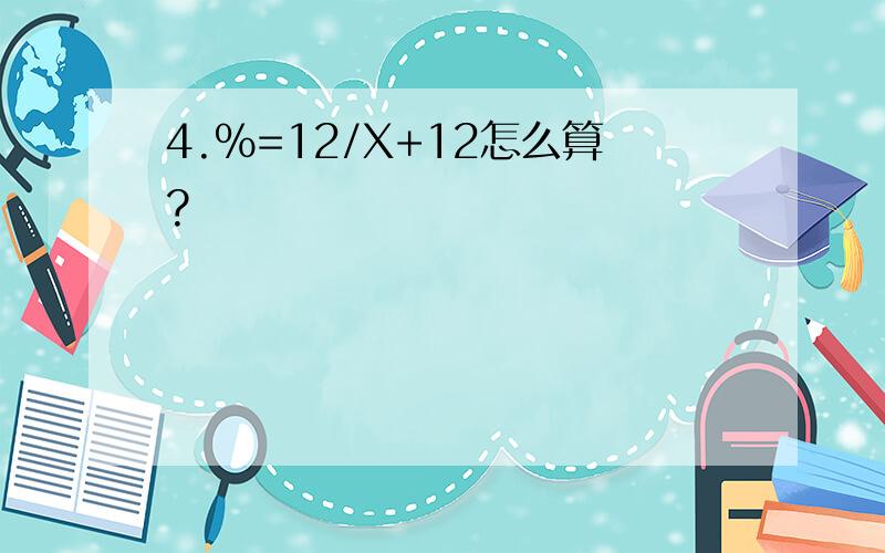 4.%=12/X+12怎么算?