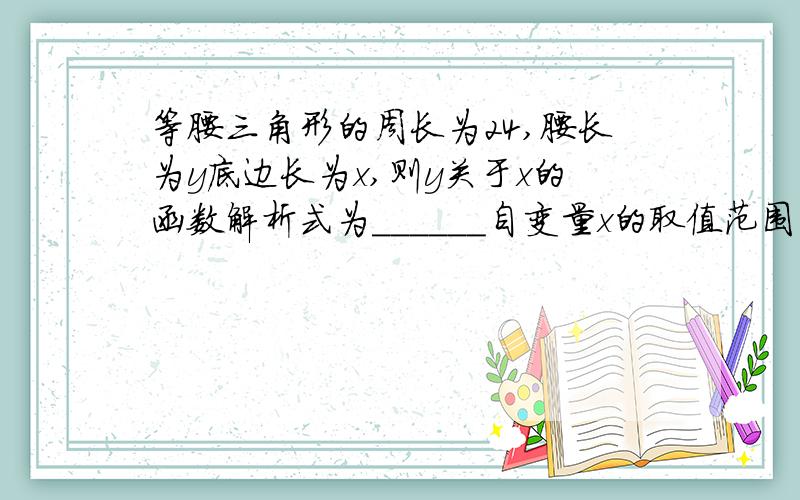 等腰三角形的周长为24,腰长为y底边长为x,则y关于x的函数解析式为______自变量x的取值范围为__________