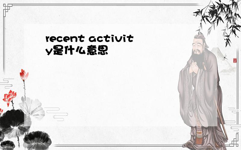 recent activity是什么意思