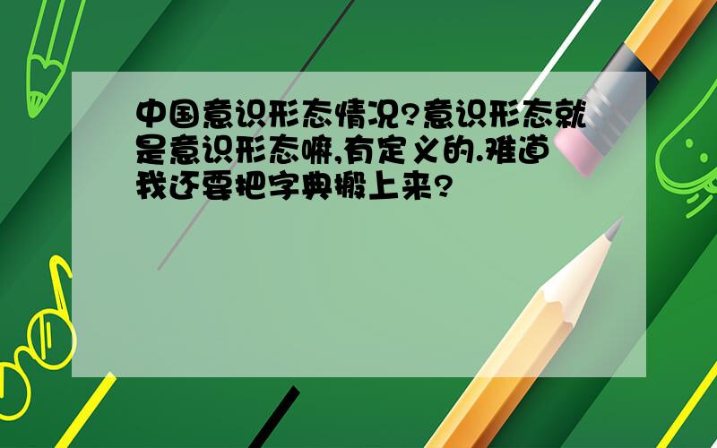 中国意识形态情况?意识形态就是意识形态嘛,有定义的.难道我还要把字典搬上来?