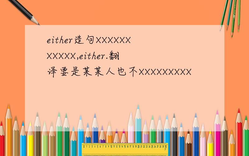 either造句XXXXXXXXXXX,either.翻译要是某某人也不XXXXXXXXX