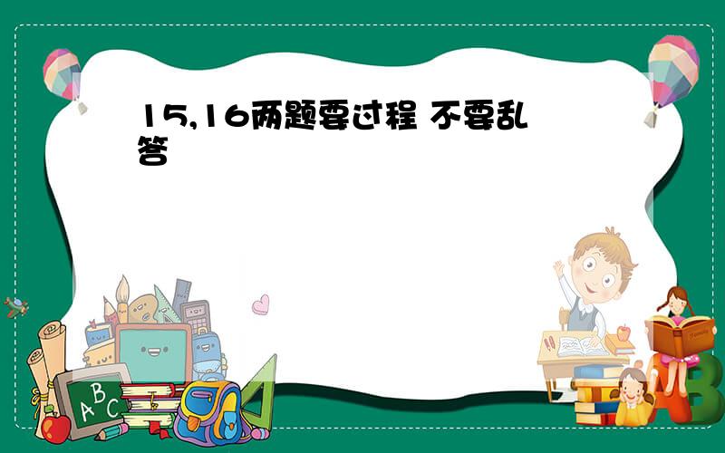 15,16两题要过程 不要乱答