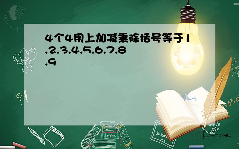 4个4用上加减乘除括号等于1.2.3.4.5.6.7.8.9