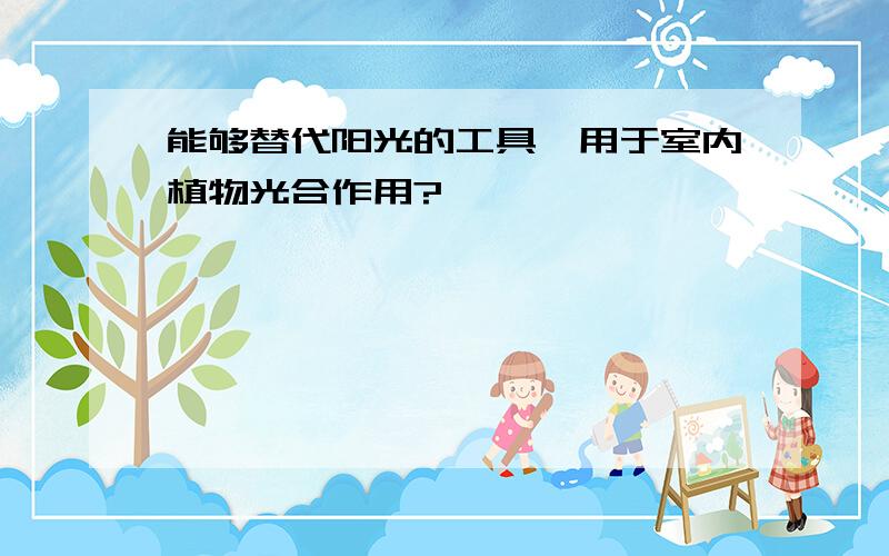 能够替代阳光的工具,用于室内植物光合作用?