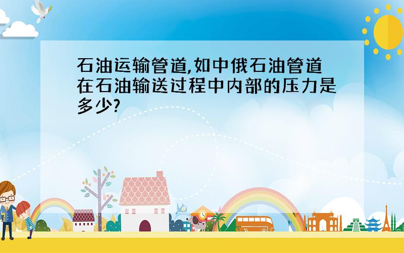 石油运输管道,如中俄石油管道在石油输送过程中内部的压力是多少?