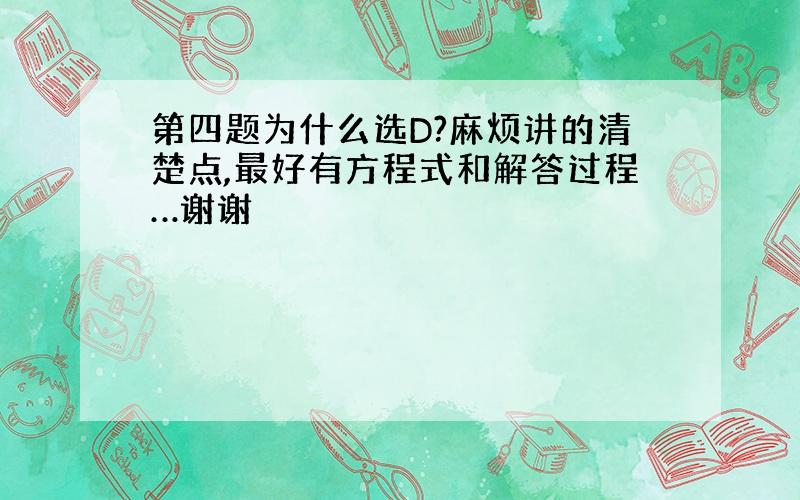 第四题为什么选D?麻烦讲的清楚点,最好有方程式和解答过程…谢谢