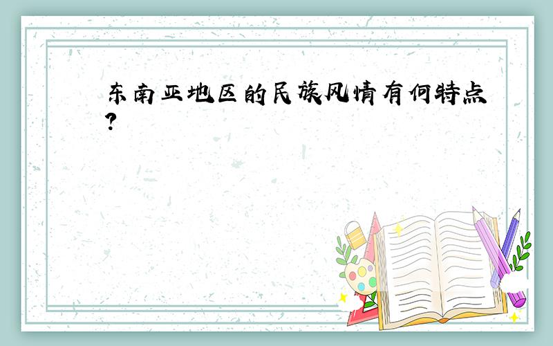 东南亚地区的民族风情有何特点?