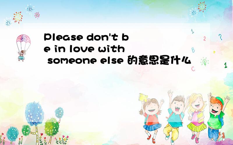 Please don't be in love with someone else 的意思是什么