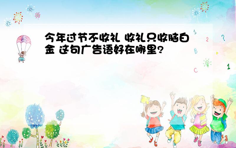 今年过节不收礼 收礼只收脑白金 这句广告语好在哪里?