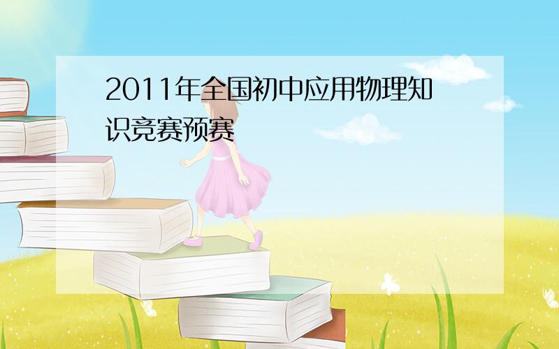 2011年全国初中应用物理知识竞赛预赛