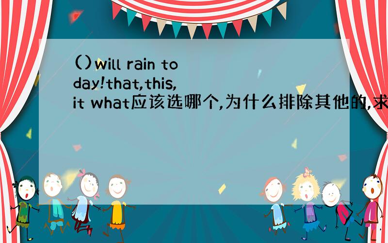 ()will rain today!that,this,it what应该选哪个,为什么排除其他的,求讲解