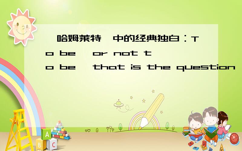 《哈姆莱特》中的经典独白：To be ,or not to be ,that is the question