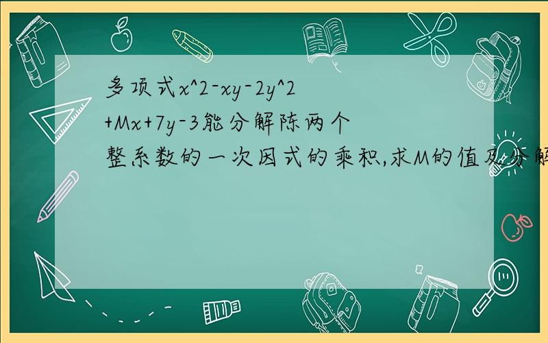 多项式x^2-xy-2y^2+Mx+7y-3能分解陈两个整系数的一次因式的乘积,求M的值及分解因式