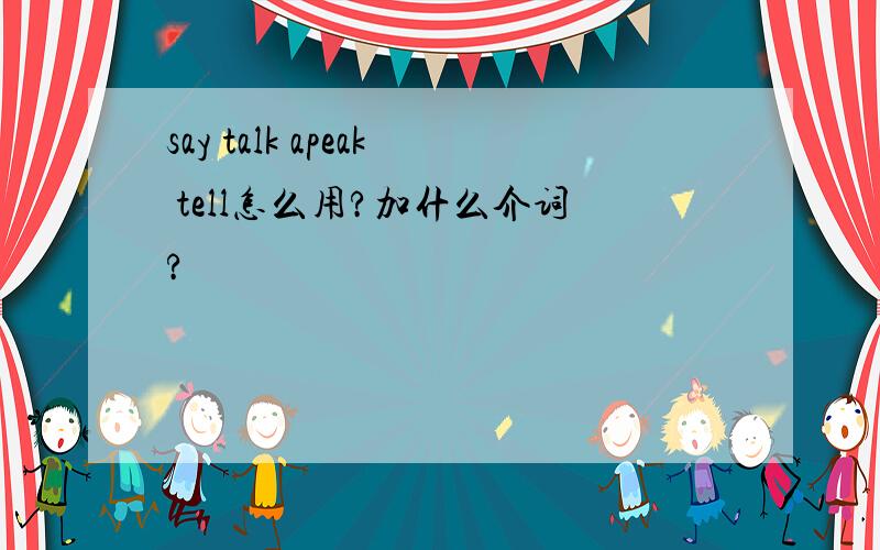 say talk apeak tell怎么用?加什么介词?