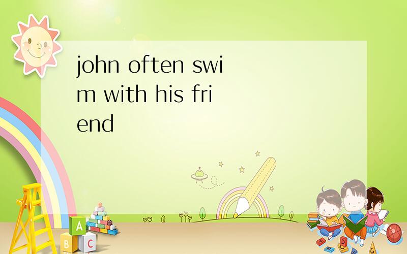 john often swim with his friend